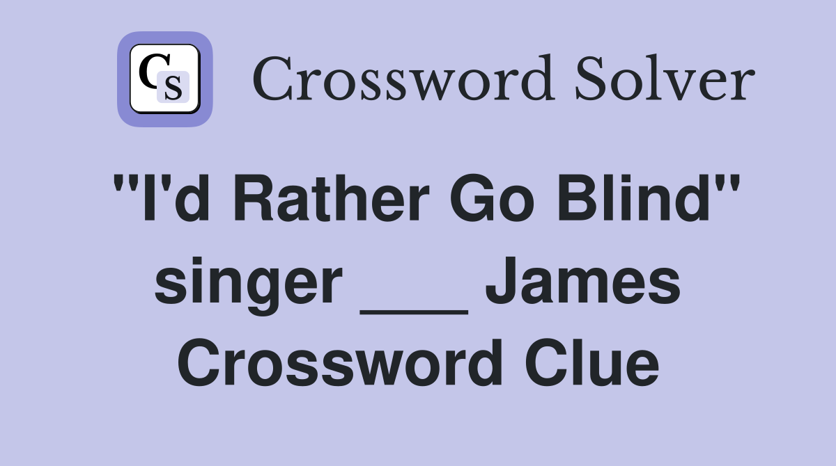 "I'd Rather Go Blind" singer ___ James Crossword Clue