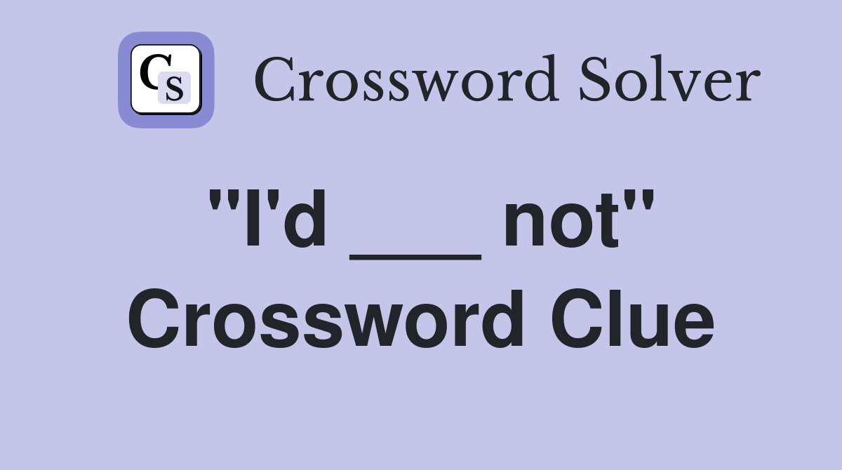 "I'd ___ not" Crossword Clue