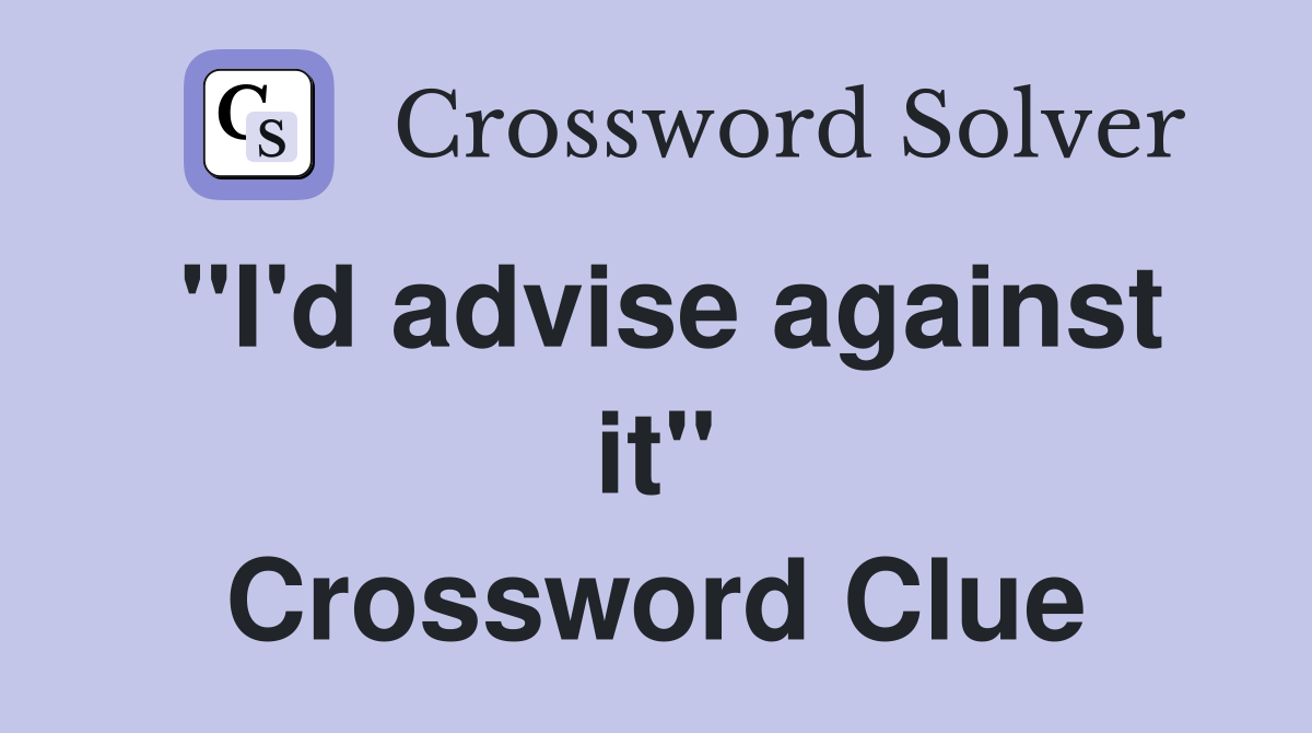 "I'd advise against it" Crossword Clue