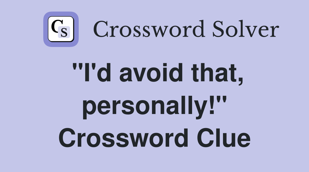 "I'd avoid that, personally!" Crossword Clue