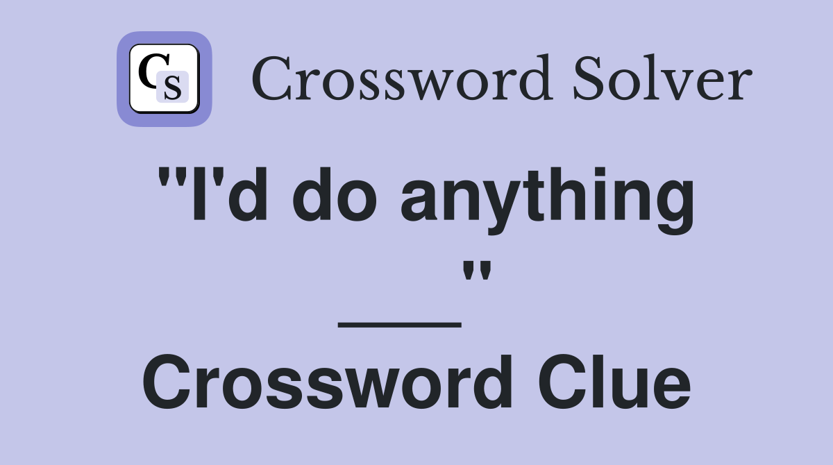 "I'd do anything ___" Crossword Clue