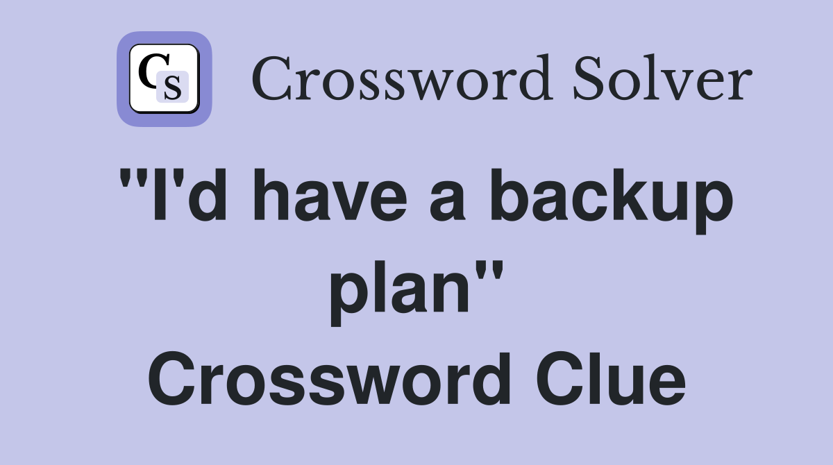 "I'd have a backup plan" Crossword Clue