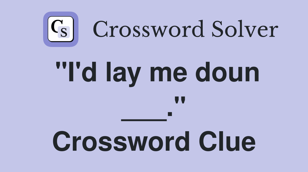 "I'd lay me doun ___." Crossword Clue