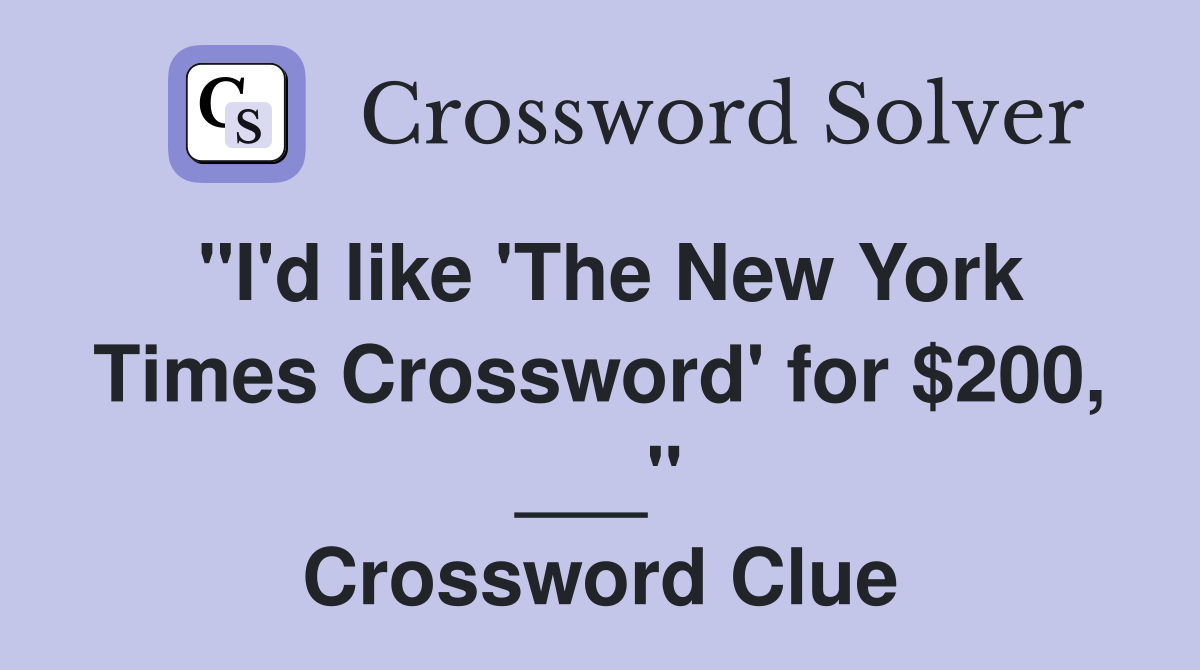 "I'd like 'The New York Times Crossword' for $200, ___" Crossword Clue