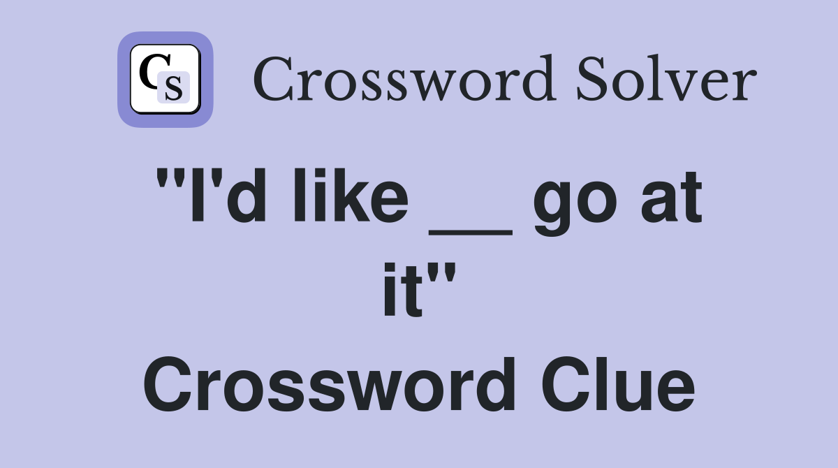 "I'd like __ go at it" Crossword Clue