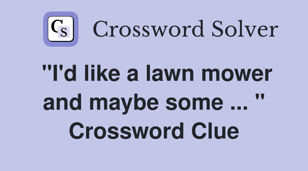 quot I #39 d like a lawn mower and maybe some quot Crossword Clue Answers