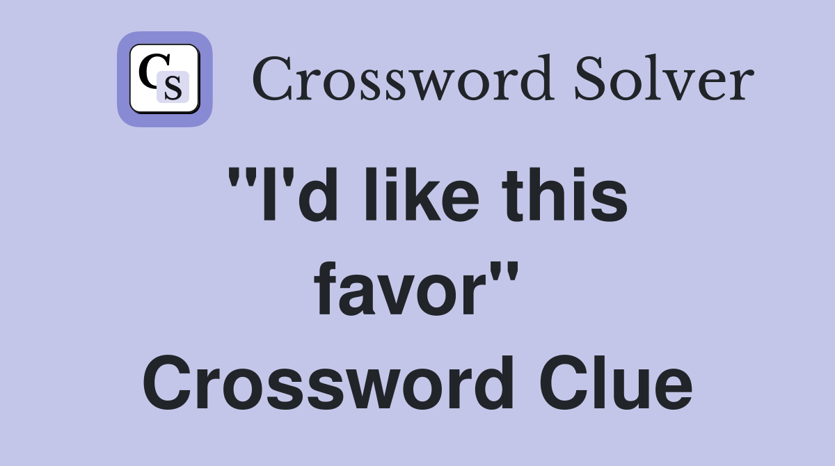 "I'd like this favor" Crossword Clue