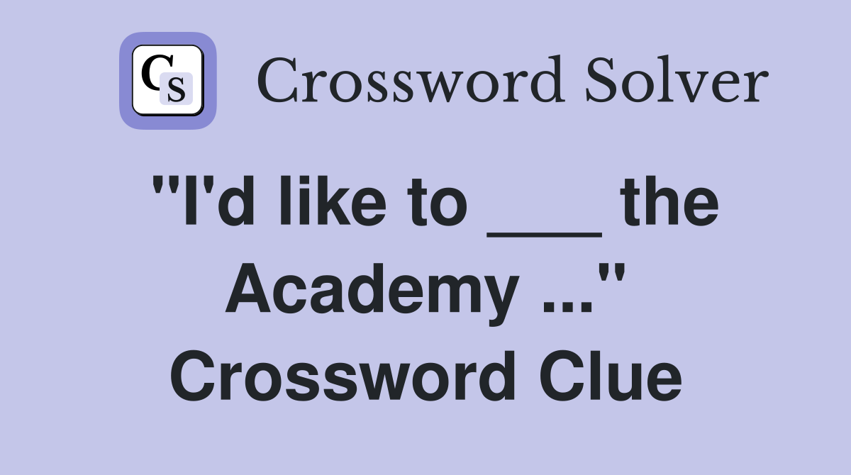 "I'd like to ___ the Academy ..." Crossword Clue