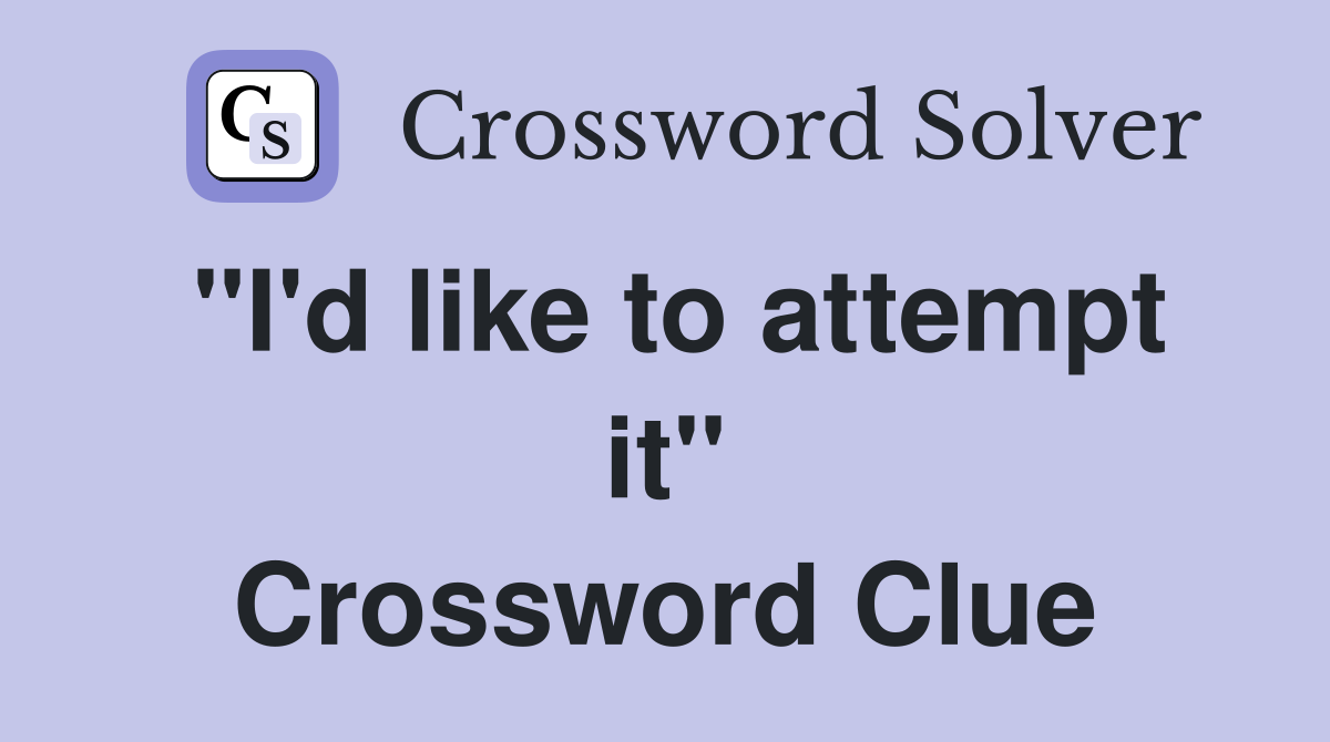 "I'd like to attempt it" Crossword Clue