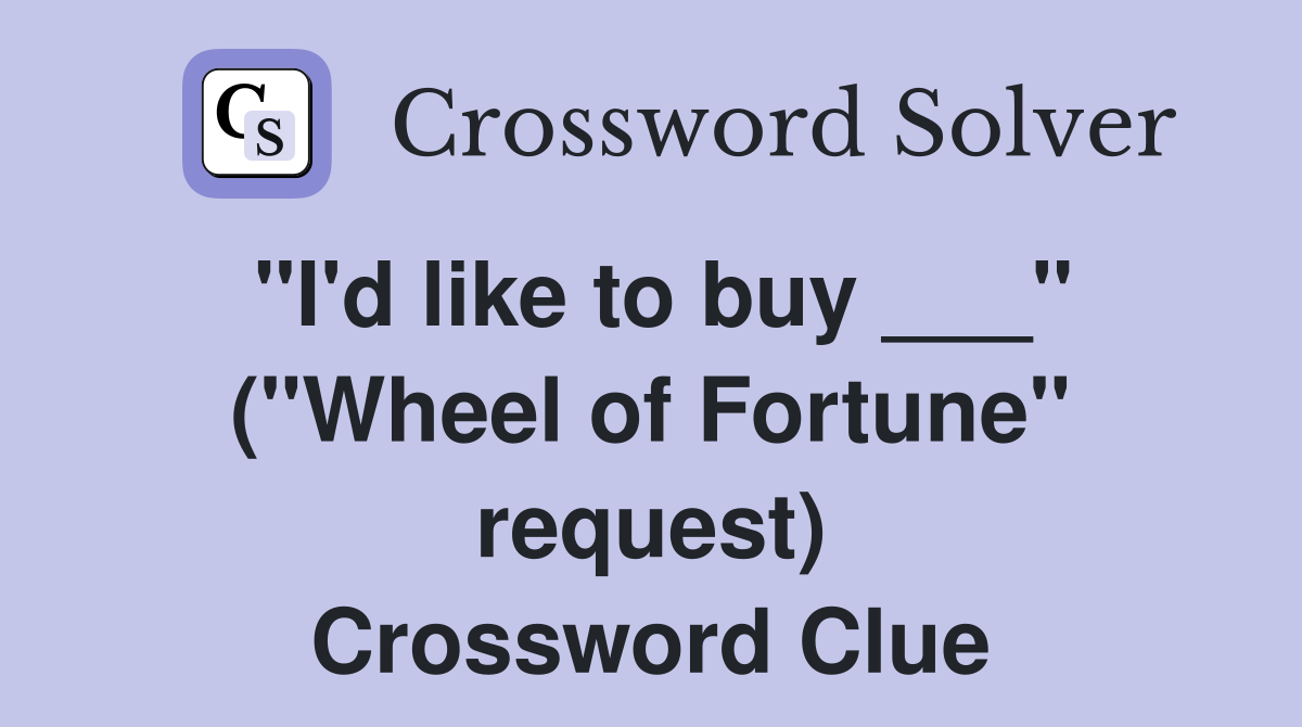 "I'd like to buy ___" ("Wheel of Fortune" request) Crossword Clue