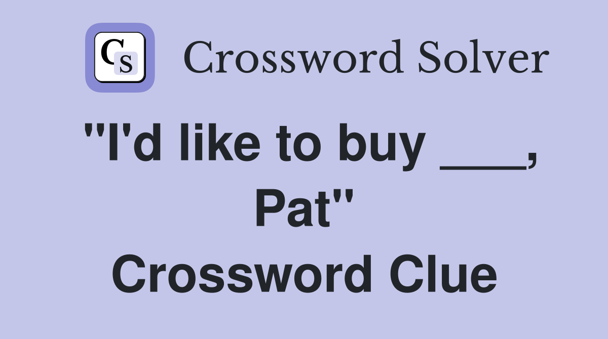 "I'd like to buy ___, Pat" Crossword Clue
