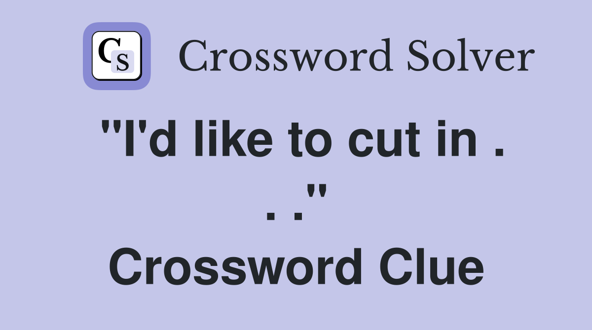 "I'd like to cut in . . ." Crossword Clue