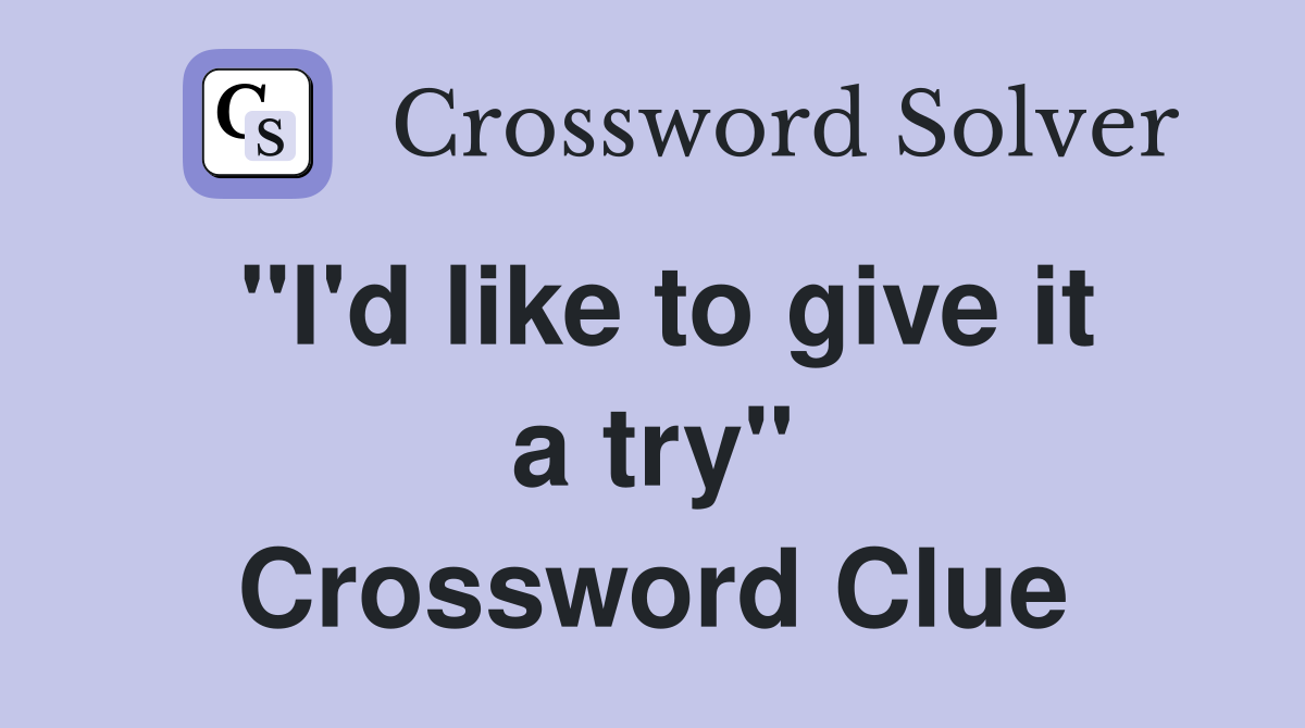 "I'd like to give it a try" Crossword Clue