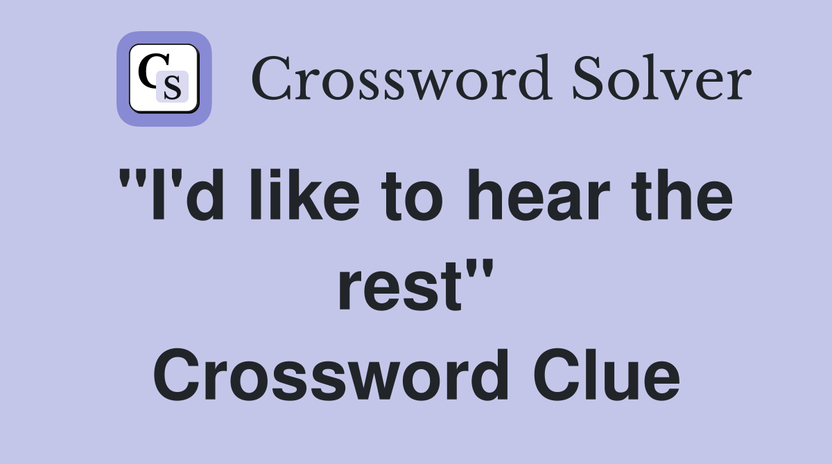 "I'd like to hear the rest" Crossword Clue
