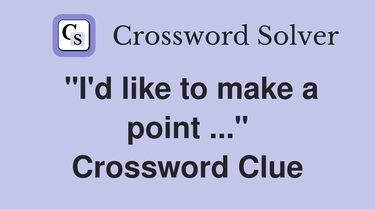 "I'd like to make a point ..." Crossword Clue
