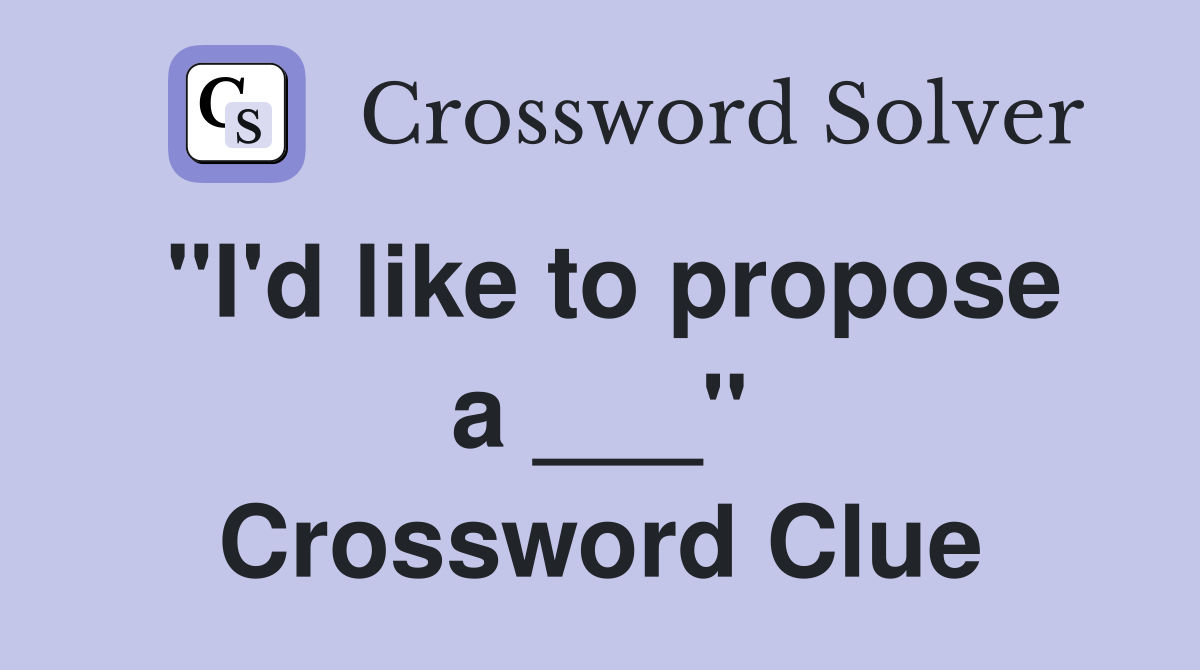 "I'd like to propose a ___" Crossword Clue