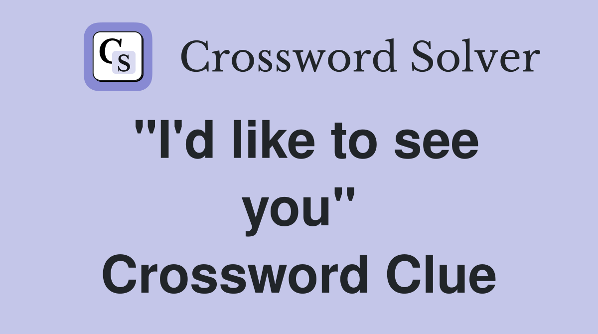 "I'd like to see you" Crossword Clue