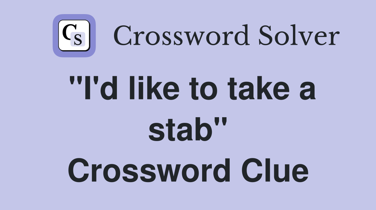"I'd like to take a stab" Crossword Clue