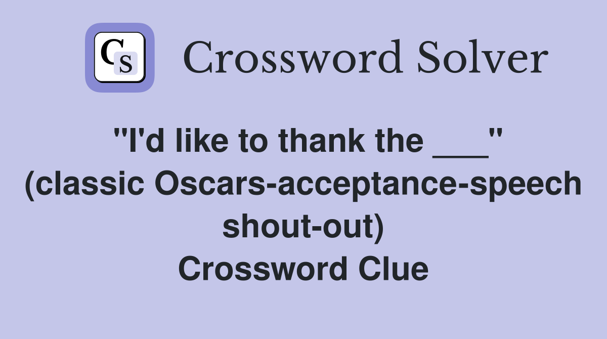 "I'd like to thank the ___" (classic Oscars-acceptance-speech shout-out) Crossword Clue