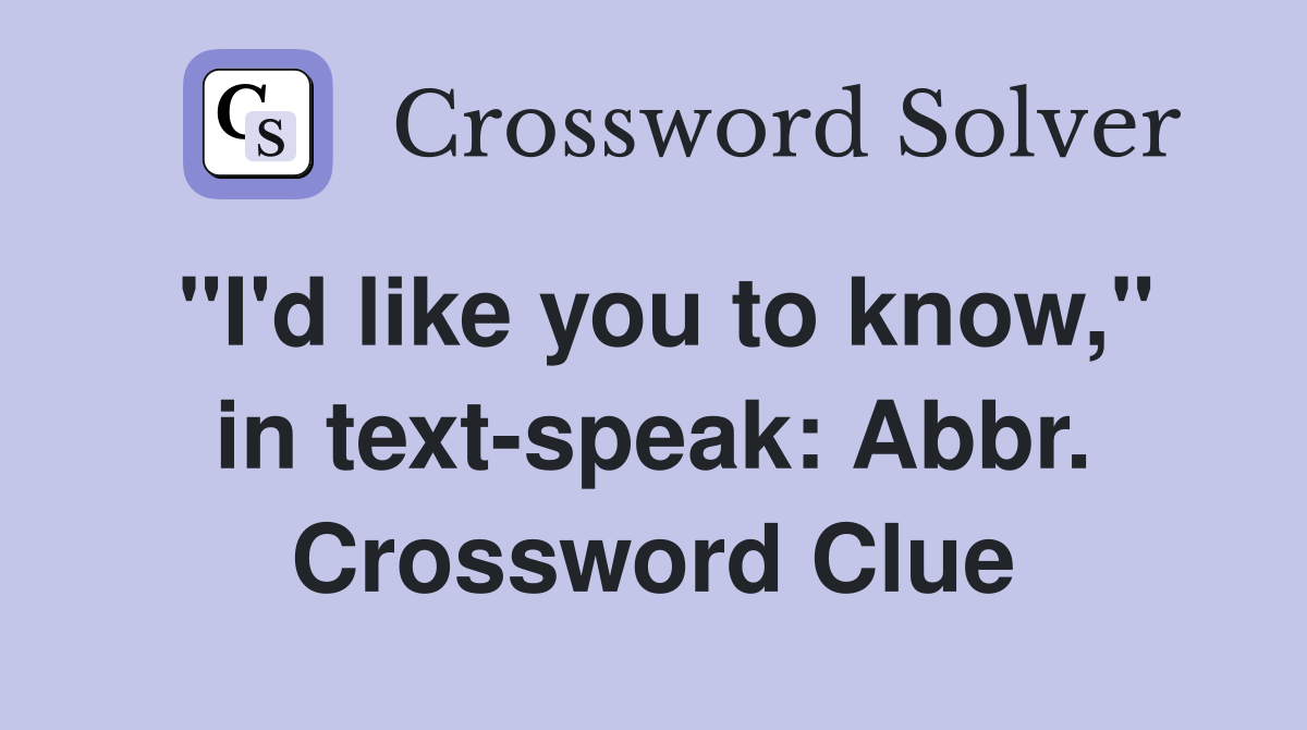 "I'd like you to know," in text-speak: Abbr. Crossword Clue