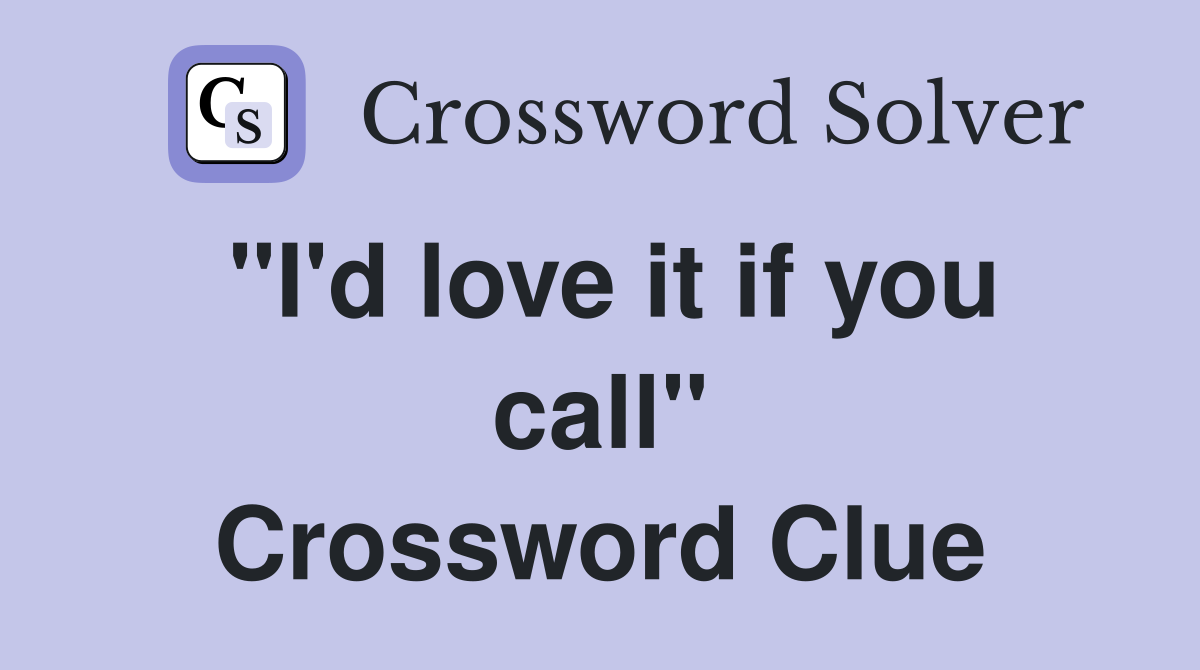 "I'd love it if you call" Crossword Clue