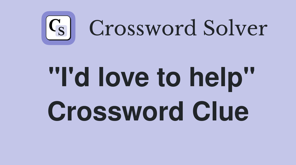 "I'd love to help" Crossword Clue