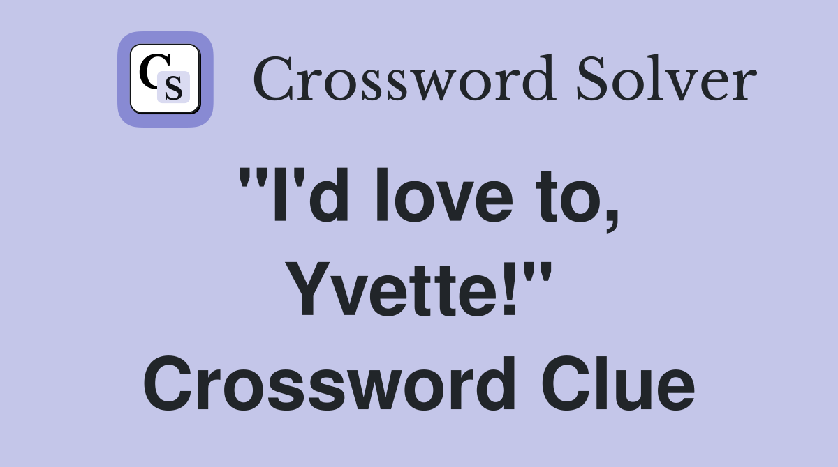 "I'd love to, Yvette!" Crossword Clue