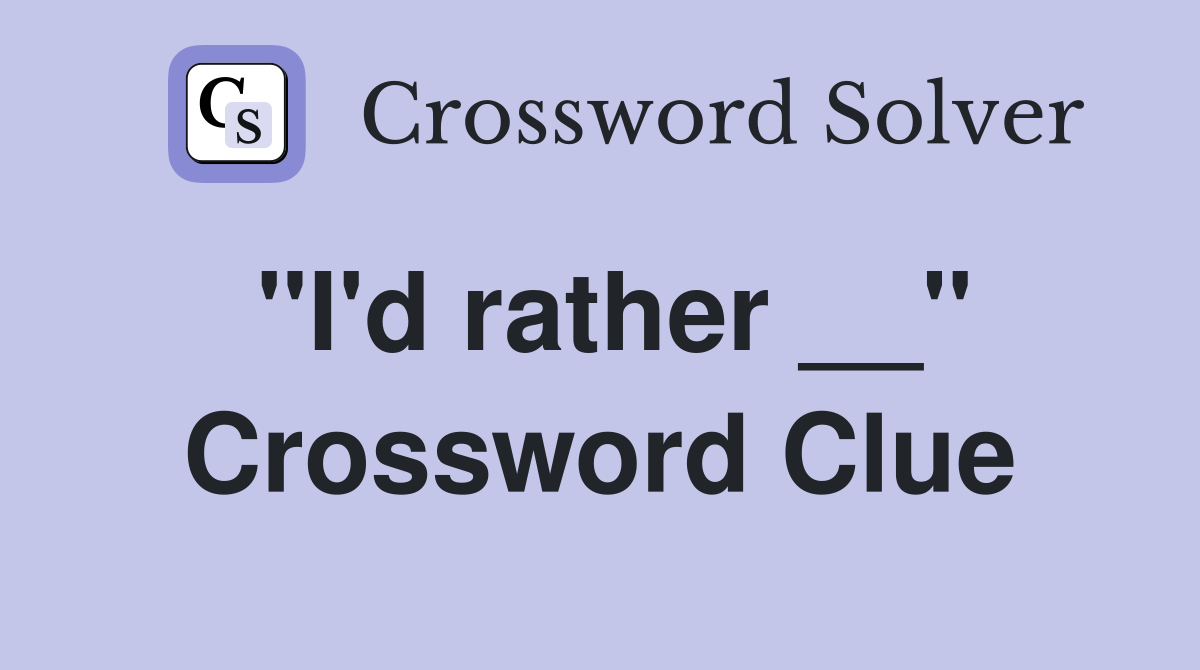 "I'd rather __" Crossword Clue