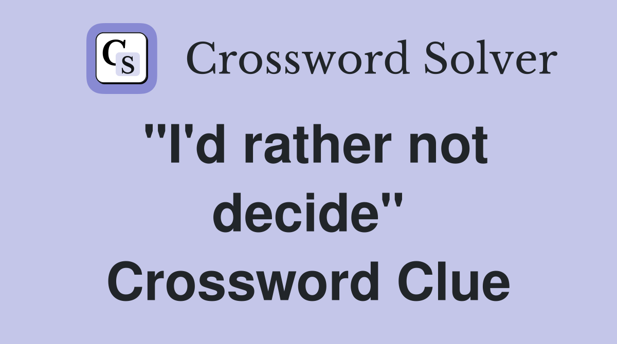 "I'd rather not decide" Crossword Clue