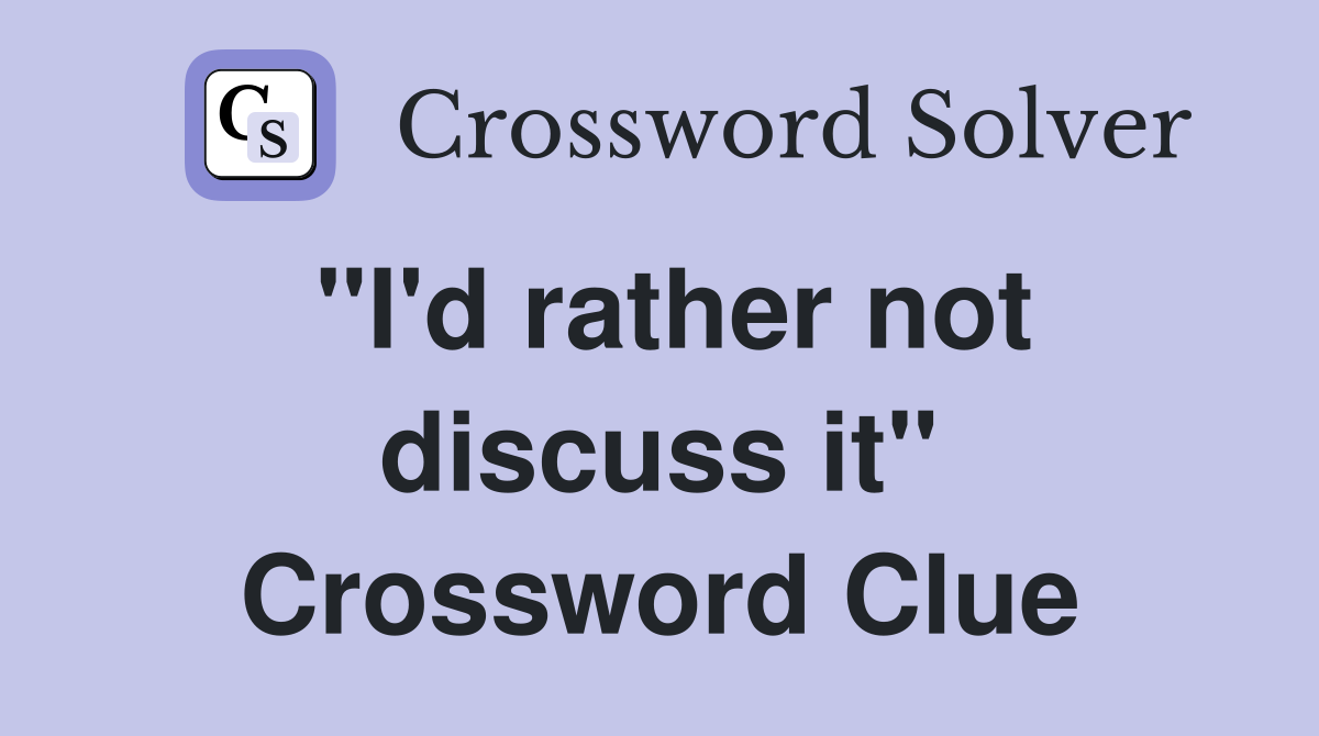 "I'd rather not discuss it" Crossword Clue