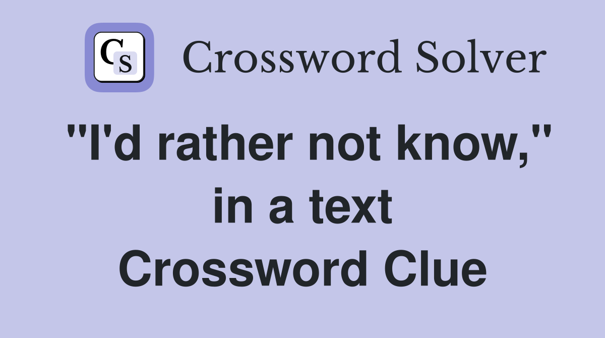 "I'd rather not know," in a text Crossword Clue