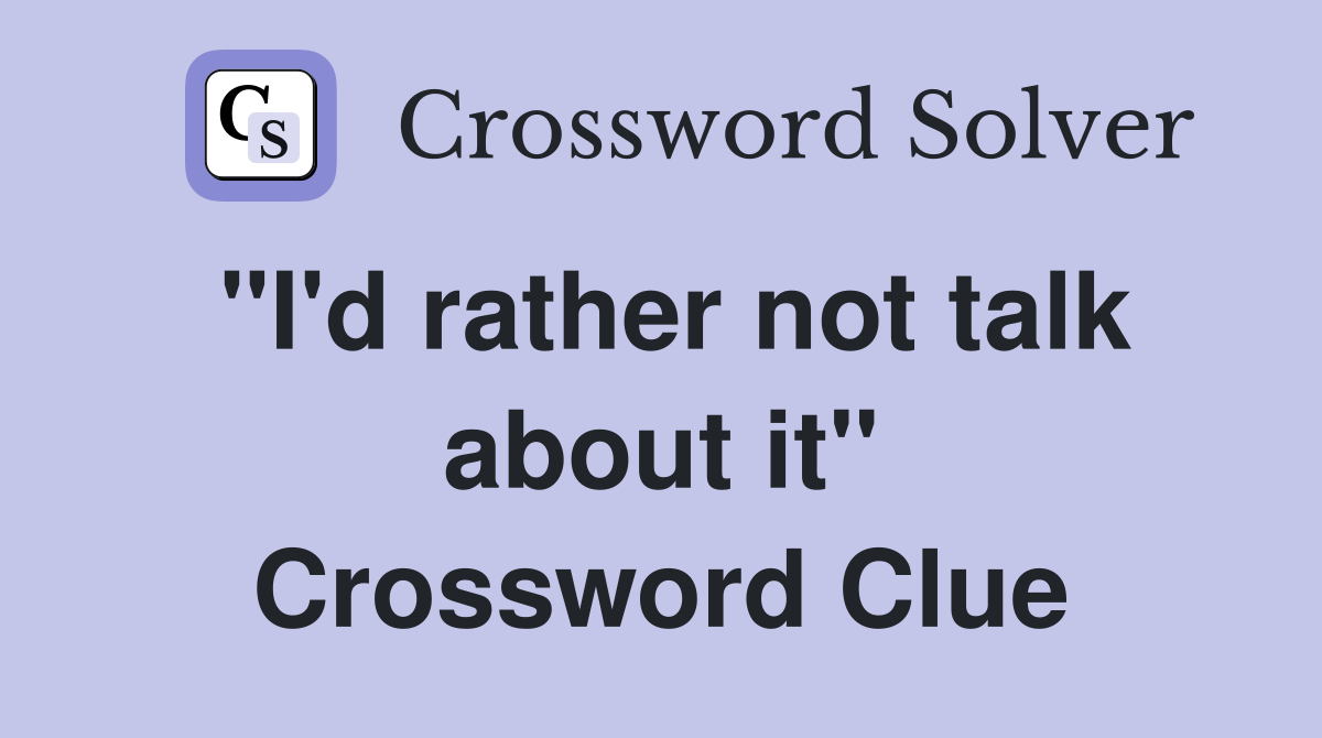 "I'd rather not talk about it" Crossword Clue