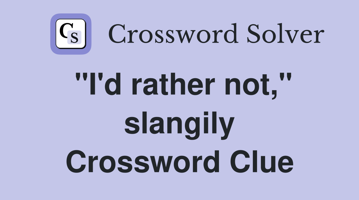 "I'd rather not," slangily Crossword Clue