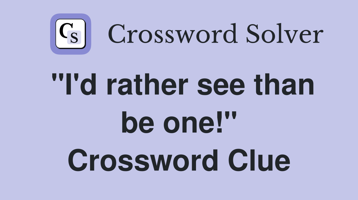 "I'd rather see than be one!" Crossword Clue