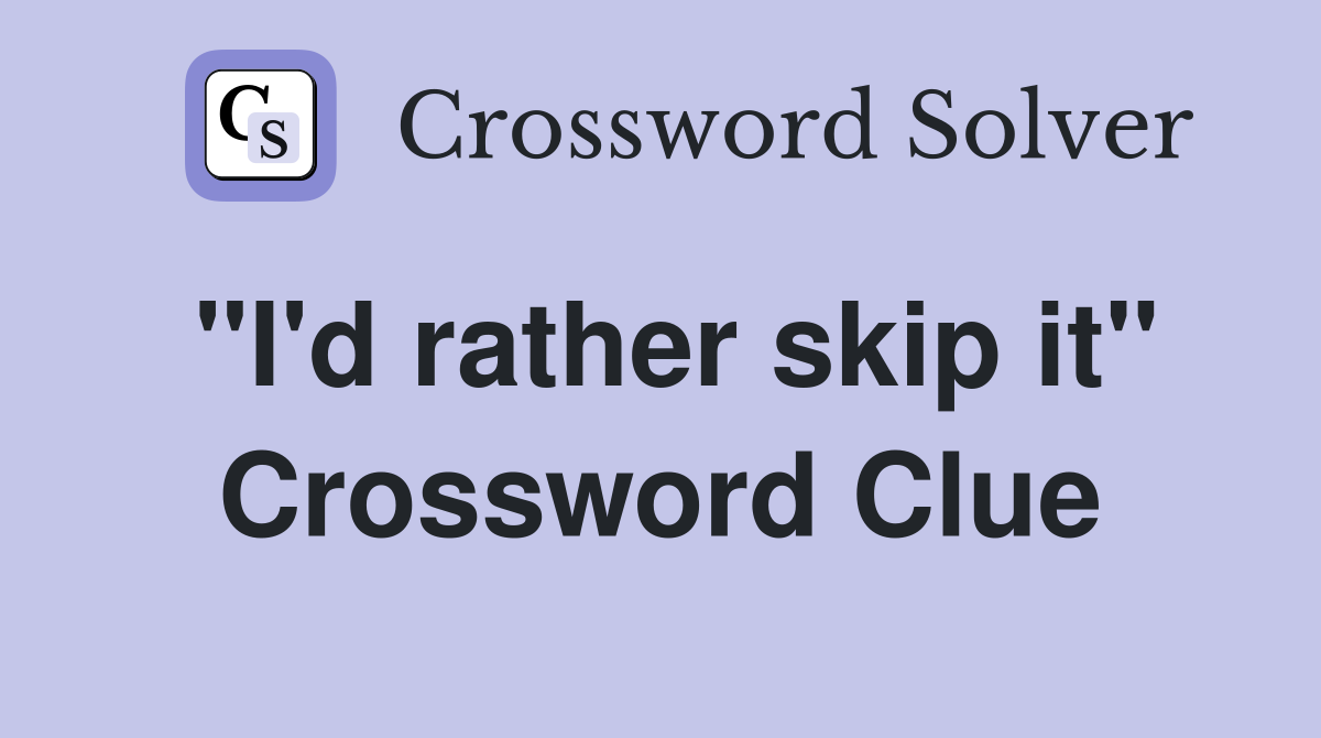 "I'd rather skip it" Crossword Clue