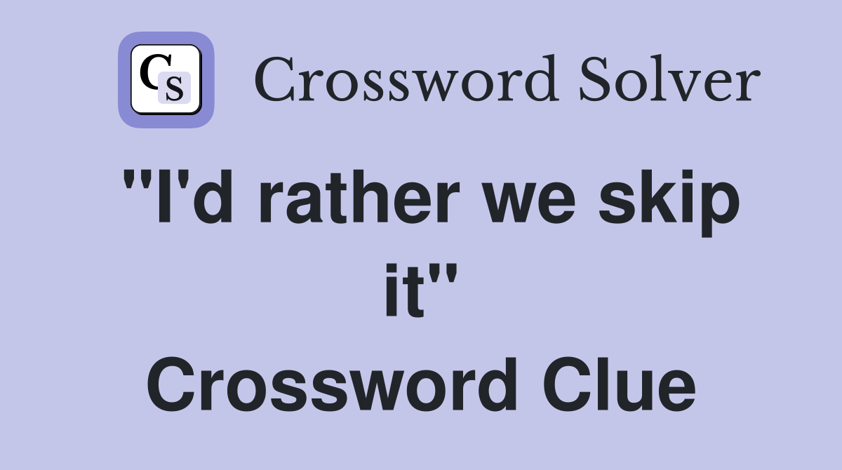 "I'd rather we skip it" Crossword Clue