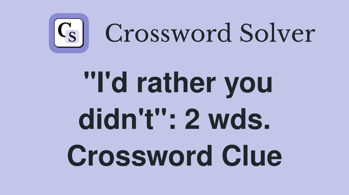 "I'd rather you didn't": 2 wds. Crossword Clue