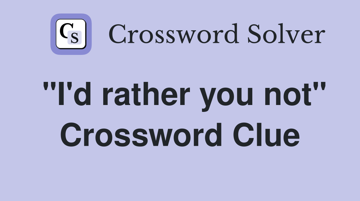 "I'd rather you not" Crossword Clue