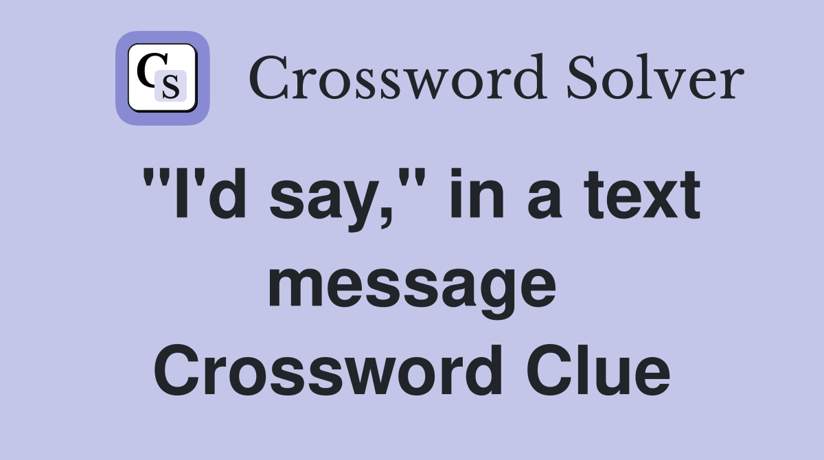 "I'd say," in a text message Crossword Clue