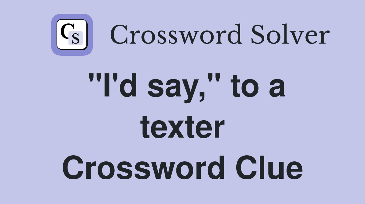 "I'd say," to a texter Crossword Clue