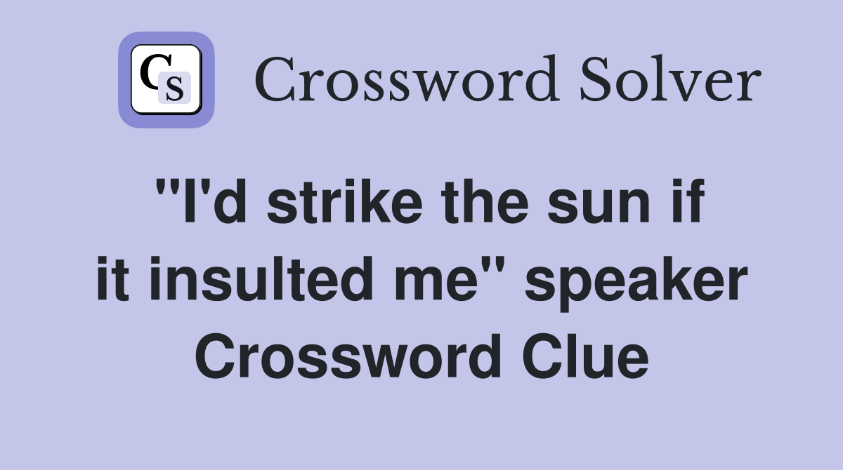 "I'd strike the sun if it insulted me" speaker Crossword Clue