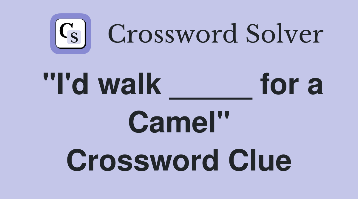 "I'd walk _____ for a Camel" Crossword Clue