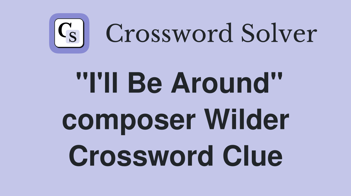 "I'll Be Around" composer Wilder Crossword Clue