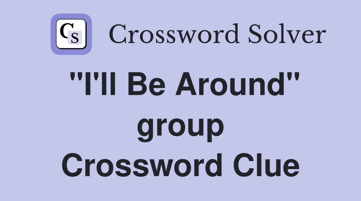 "I'll Be Around" group Crossword Clue