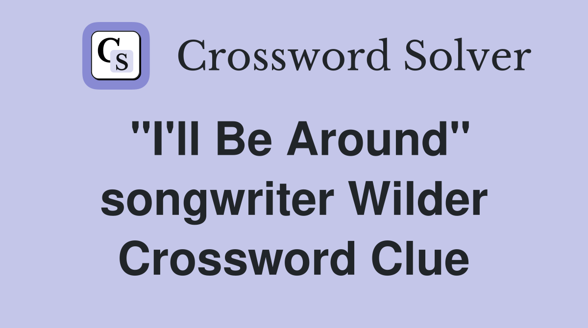 "I'll Be Around" songwriter Wilder Crossword Clue