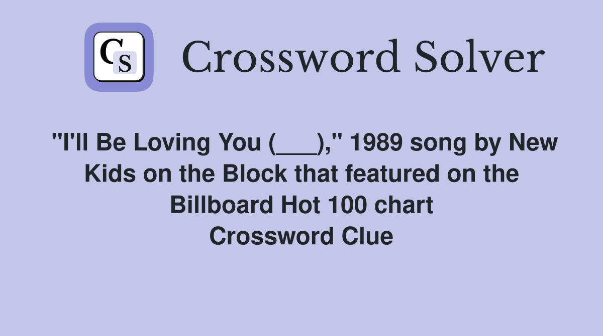 "I'll Be Loving You (___)," 1989 song by New Kids on the Block that featured on the Billboard Hot 100 chart Crossword Clue