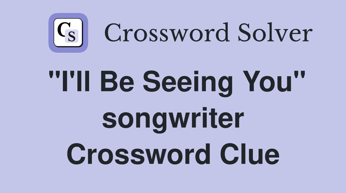 "I'll Be Seeing You" songwriter Crossword Clue
