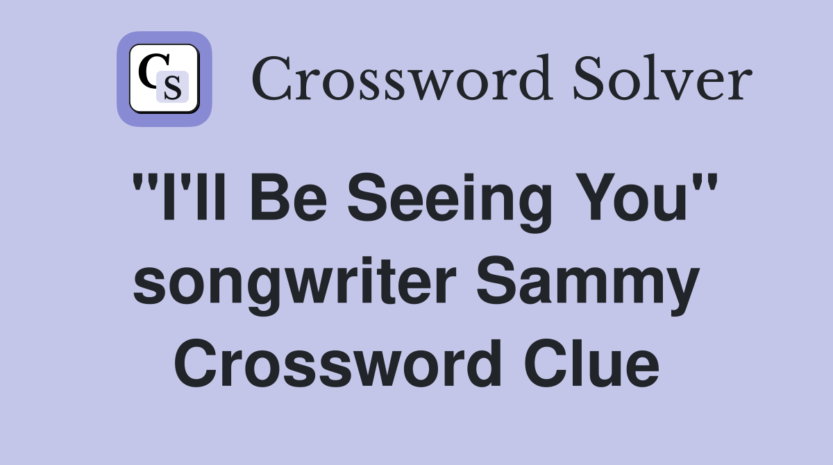 "I'll Be Seeing You" songwriter Sammy Crossword Clue