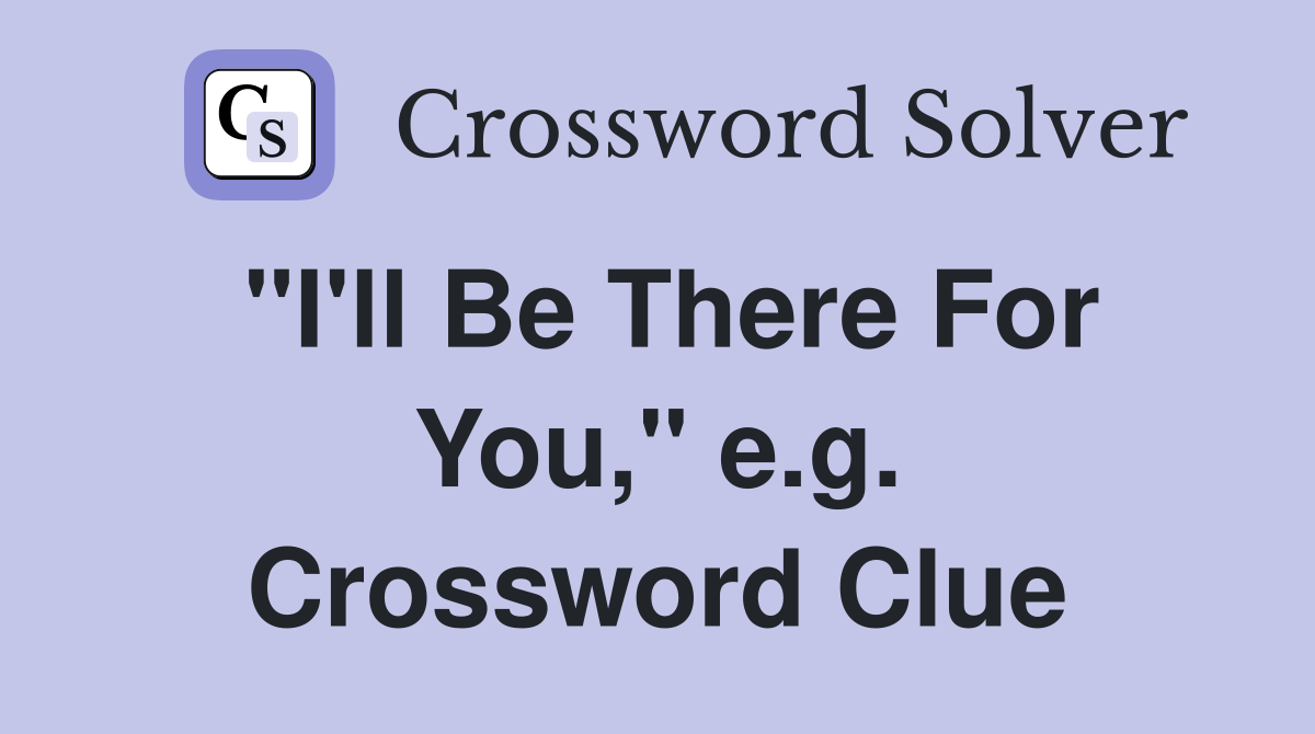 "I'll Be There For You," e.g. Crossword Clue