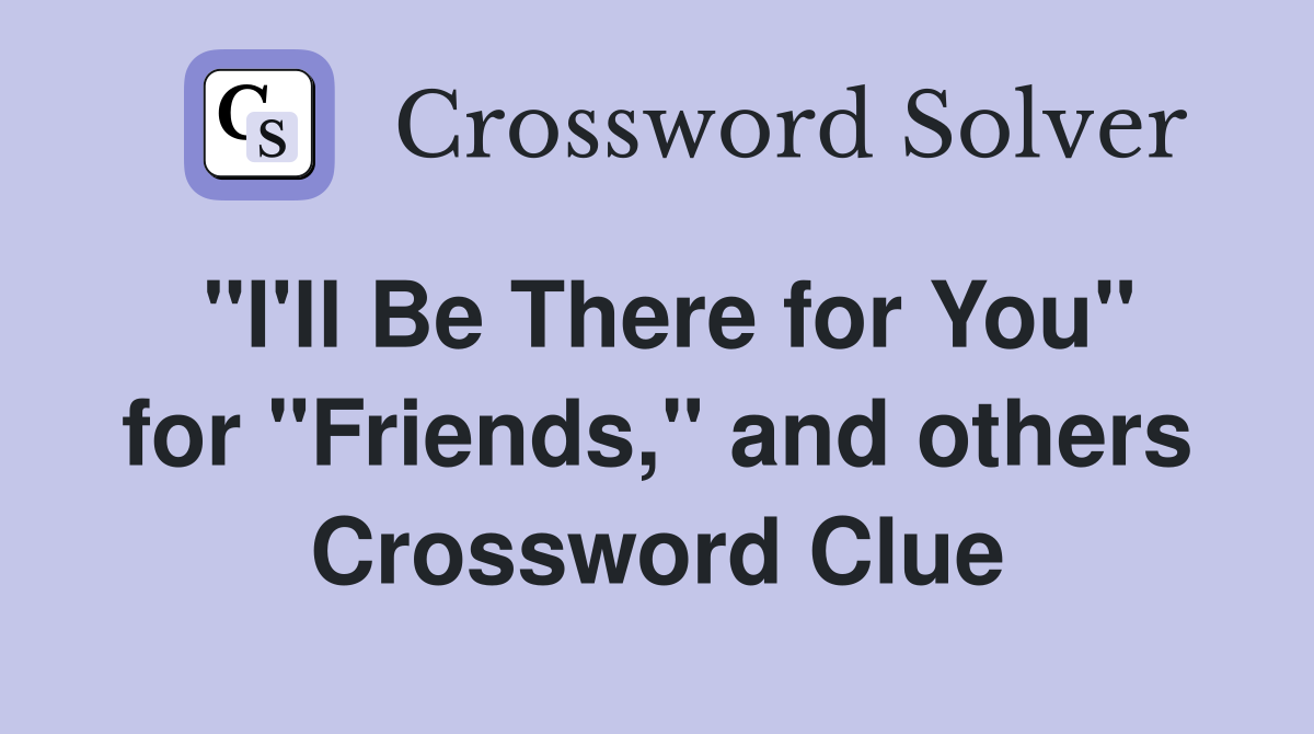 "I'll Be There for You" for "Friends," and others Crossword Clue